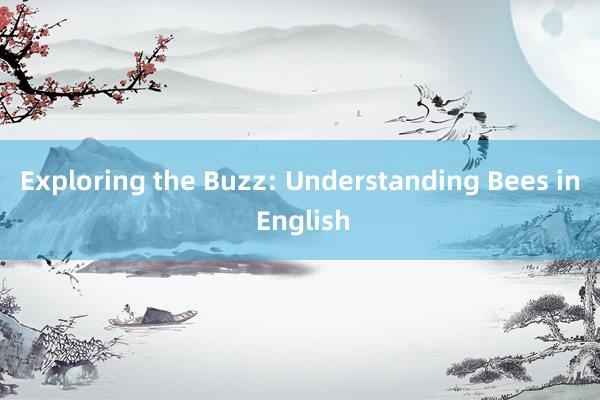 Exploring the Buzz: Understanding Bees in English